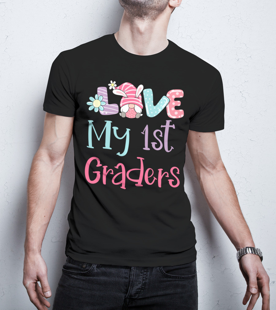 Love My 1st Graders Easter Gnome Springtime Teacher Day T-Shirt