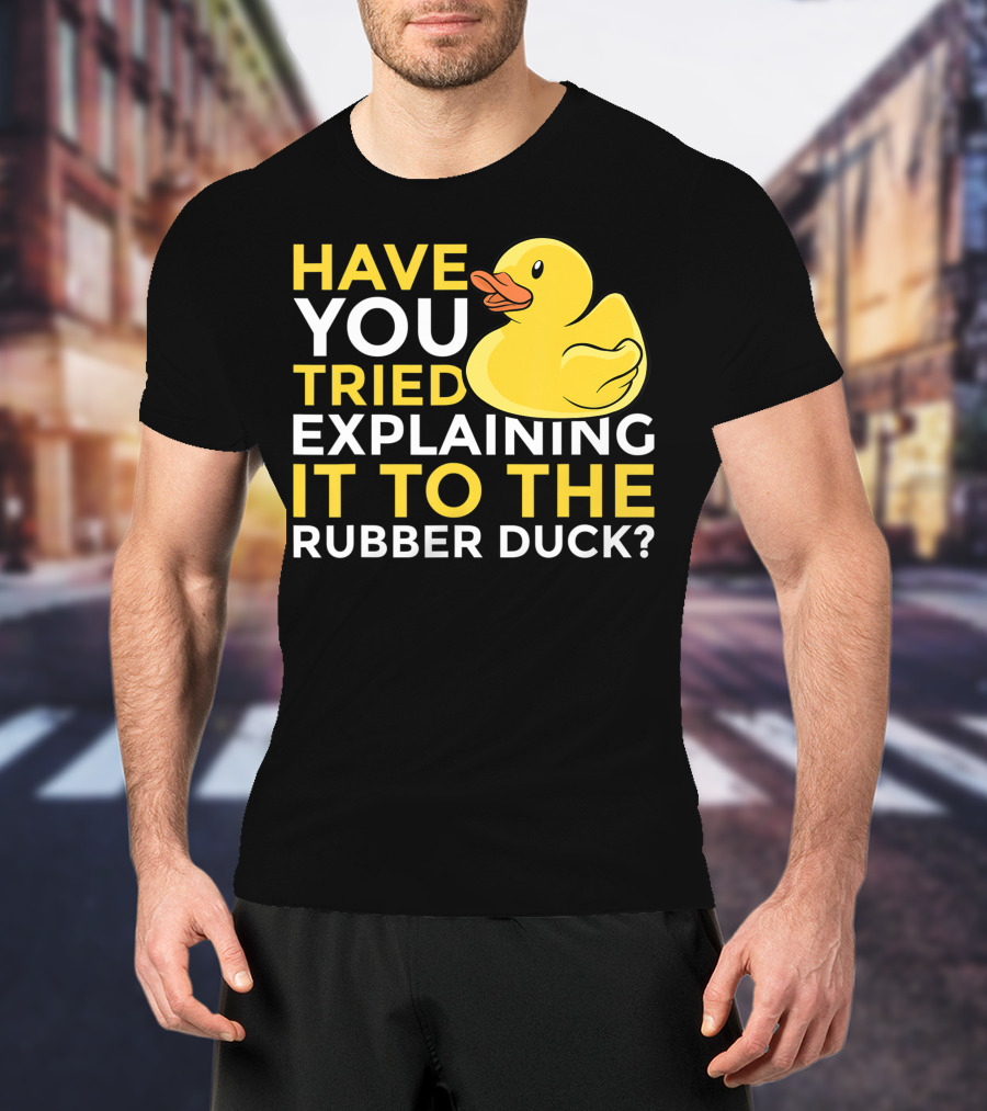 Have You Tried Explaining It To The Rubber Duck Official Programmer Problem Solving Humor T-Shirt