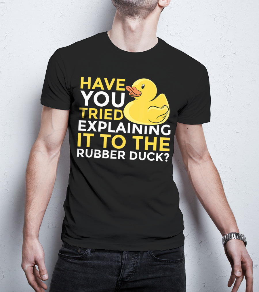 Have You Tried Explaining It To The Rubber Duck Official Programmer Problem Solving Humor T-Shirt