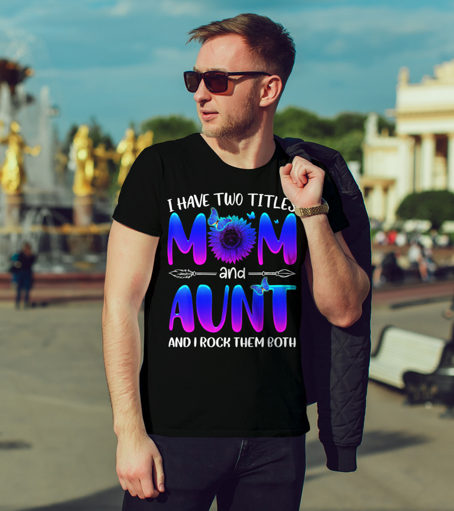 I Have Two Titles Mom And Aunt Sunflower Butterfly Arrow And I Rock Them Both T-Shirt