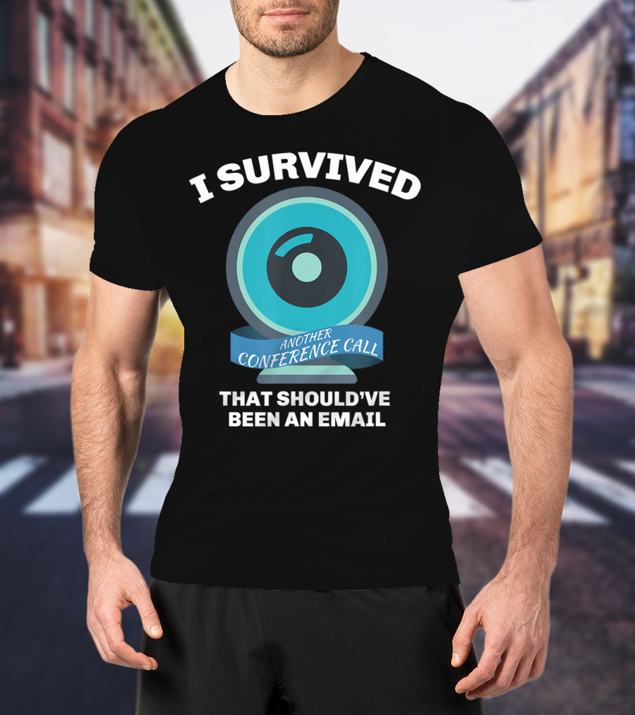 I Survived Another Conference Call That Should've Been An Email T-Shirt