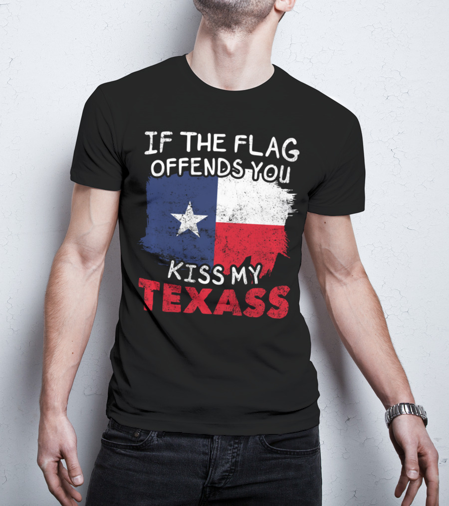 If The Flag Offends You Kiss My Texass Texas Flag Texan T-Shirt