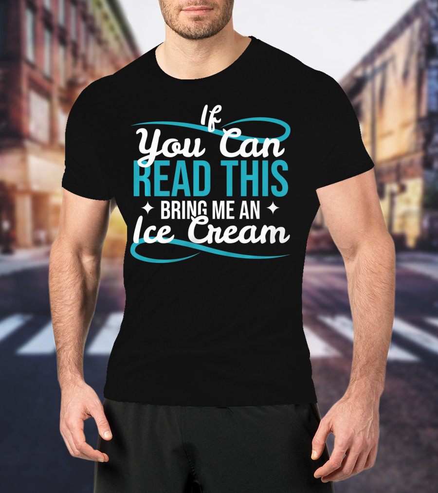 If You Can Read This Bring Me An Ice Cream T-Shirt