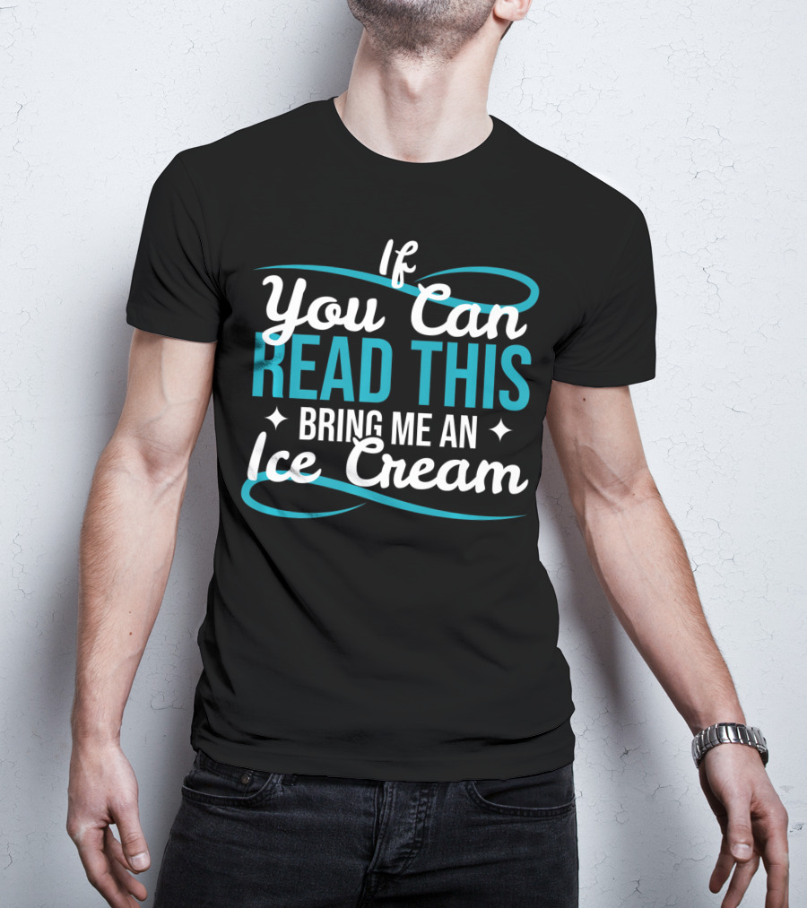 If You Can Read This Bring Me An Ice Cream T-Shirt