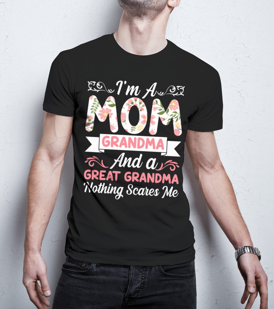 I'm A Mom Grandma And A Great Grandma Nothing Scares Me Floral T-Shirt