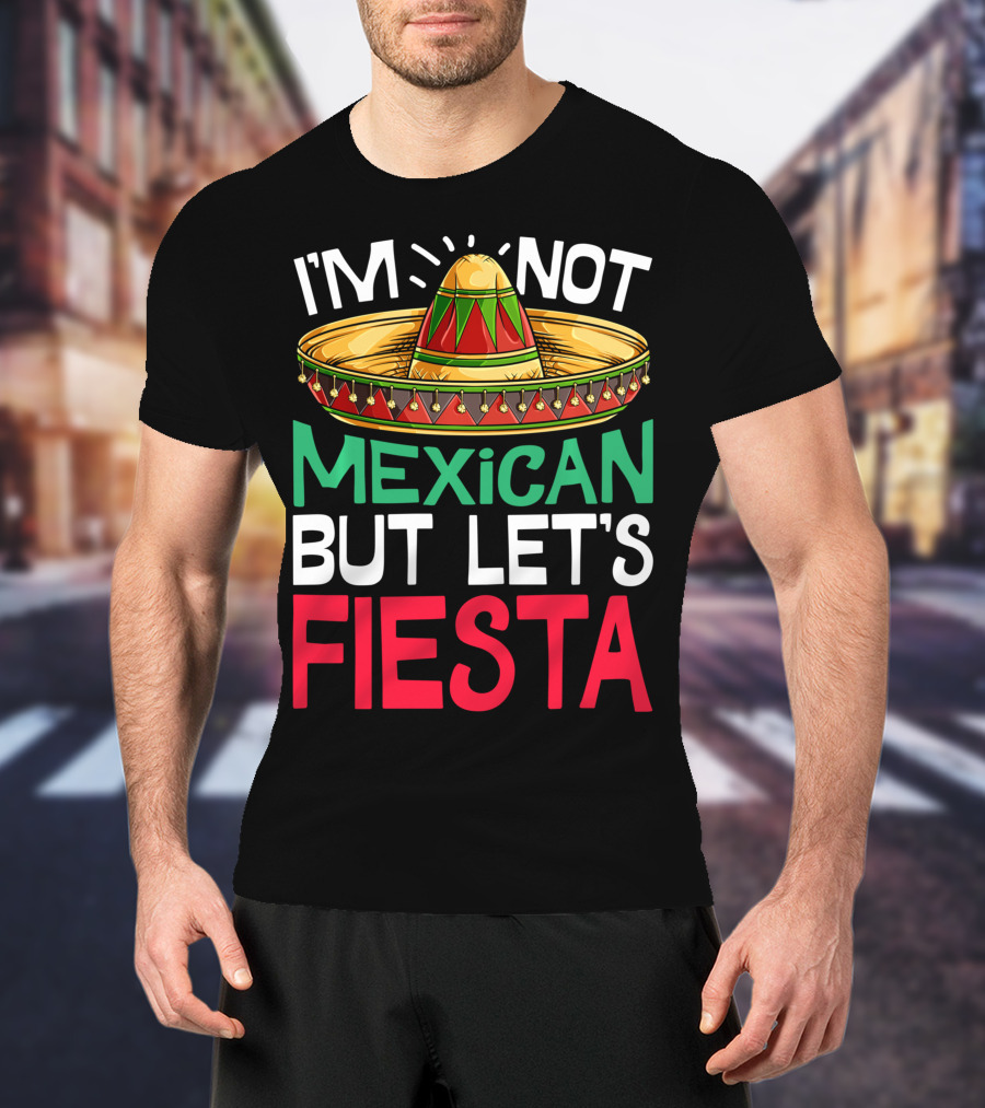 I'm Not Mexican But Let's Fiesta Sombrero T-Shirt