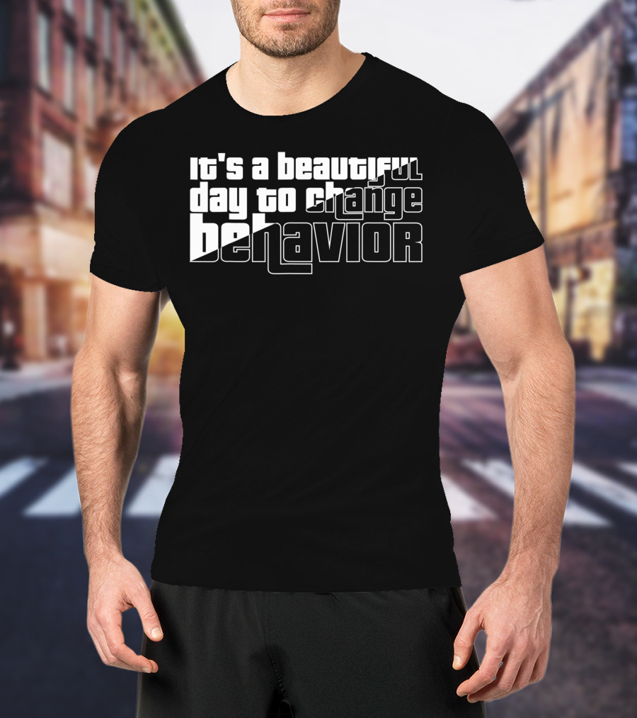 It's A Beautiful Day To Change Behavior T-Shirt