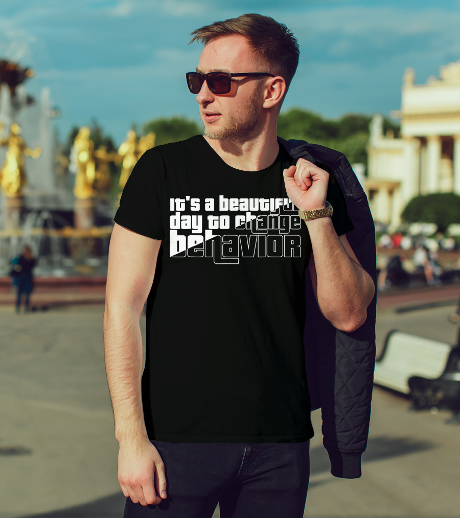 It's A Beautiful Day To Change Behavior T-Shirt