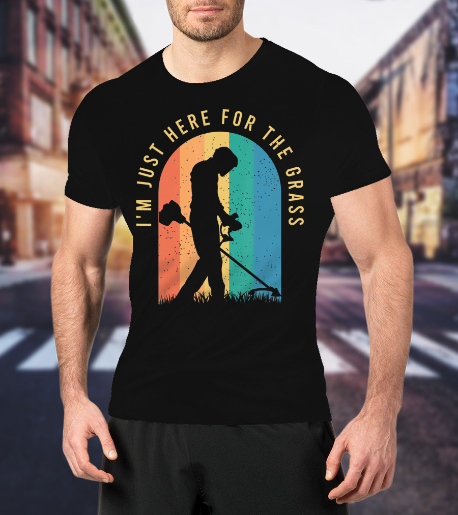 I'm Just Here For The Grass Landscaper Clothing For A Lover Of Landscaping T-Shirt