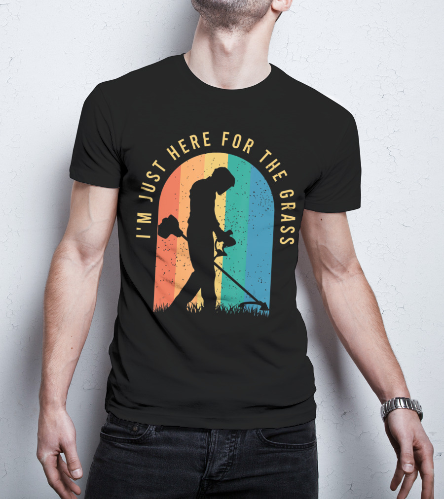 I'm Just Here For The Grass Landscaper Clothing For A Lover Of Landscaping T-Shirt