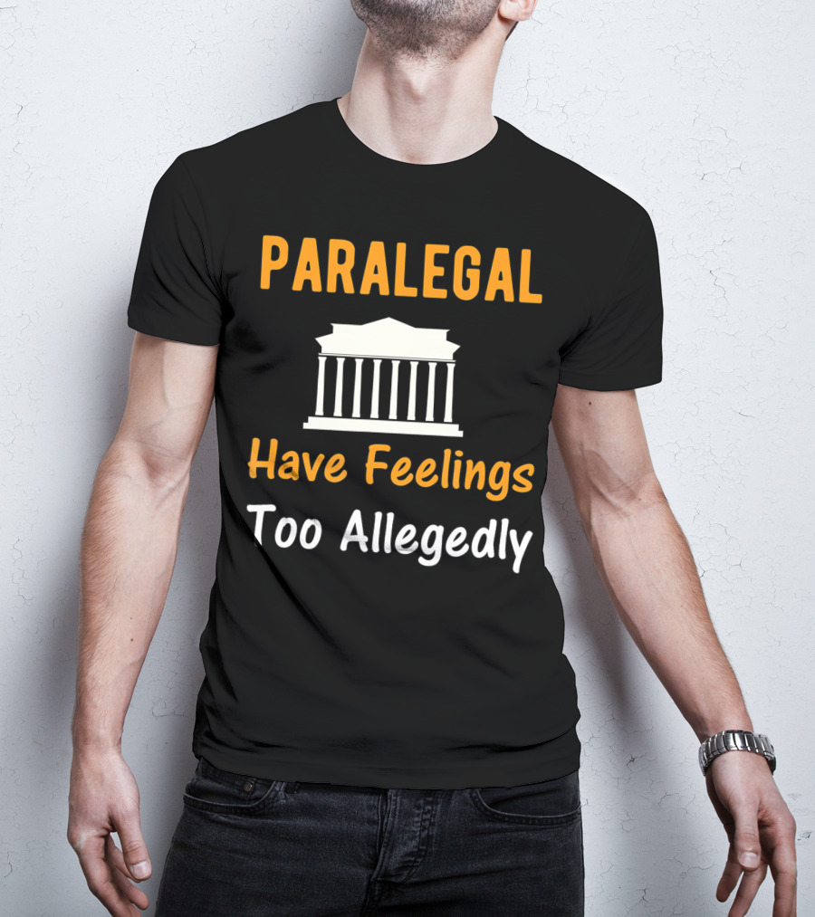 Paralegal Have Feelings Too Allegedly Courthouse T-Shirt
