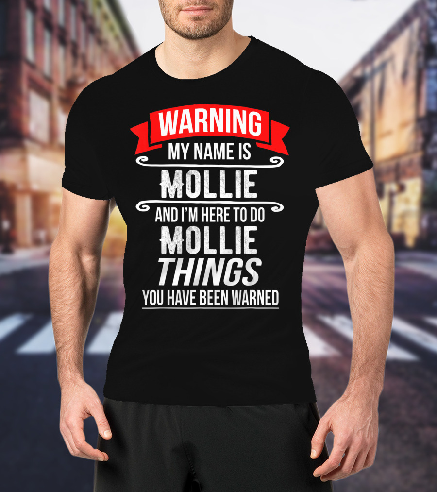 WARNING My Name Is Mollie And I'm Here To Do Mollie Things You Have Been Warned T-Shirt