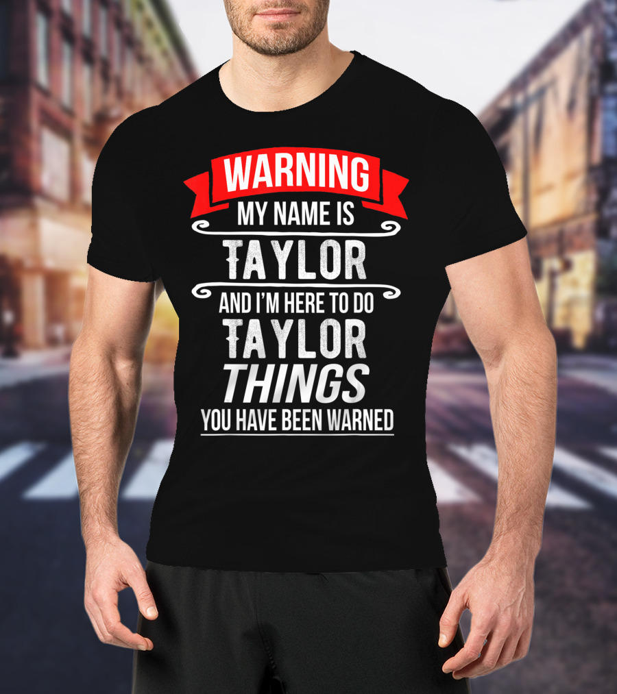 Warning My Name Is Taylor And I'm Here To Do Taylor Things You Have Been Warned T-Shirt