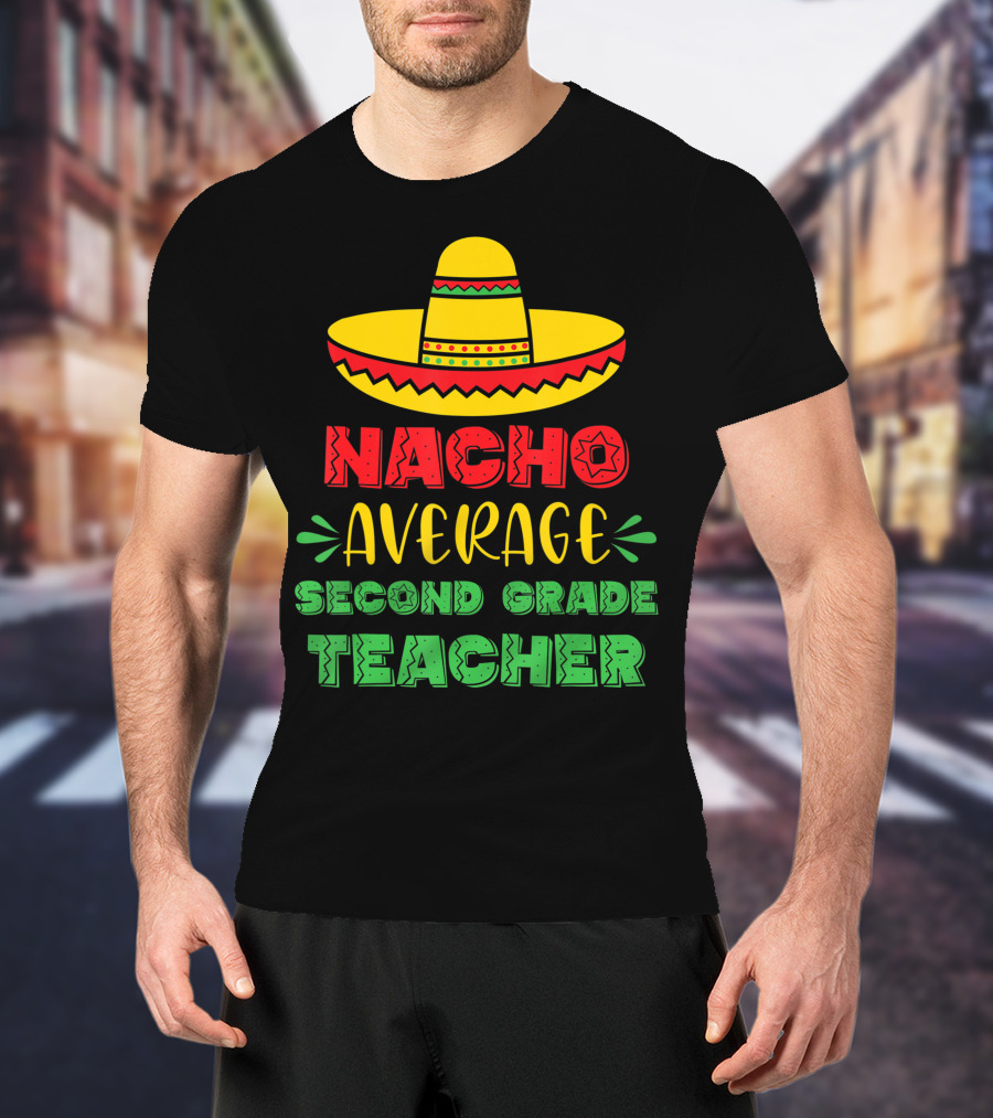 Nacho Average Second Grade Teacher Sombrero T-Shirt