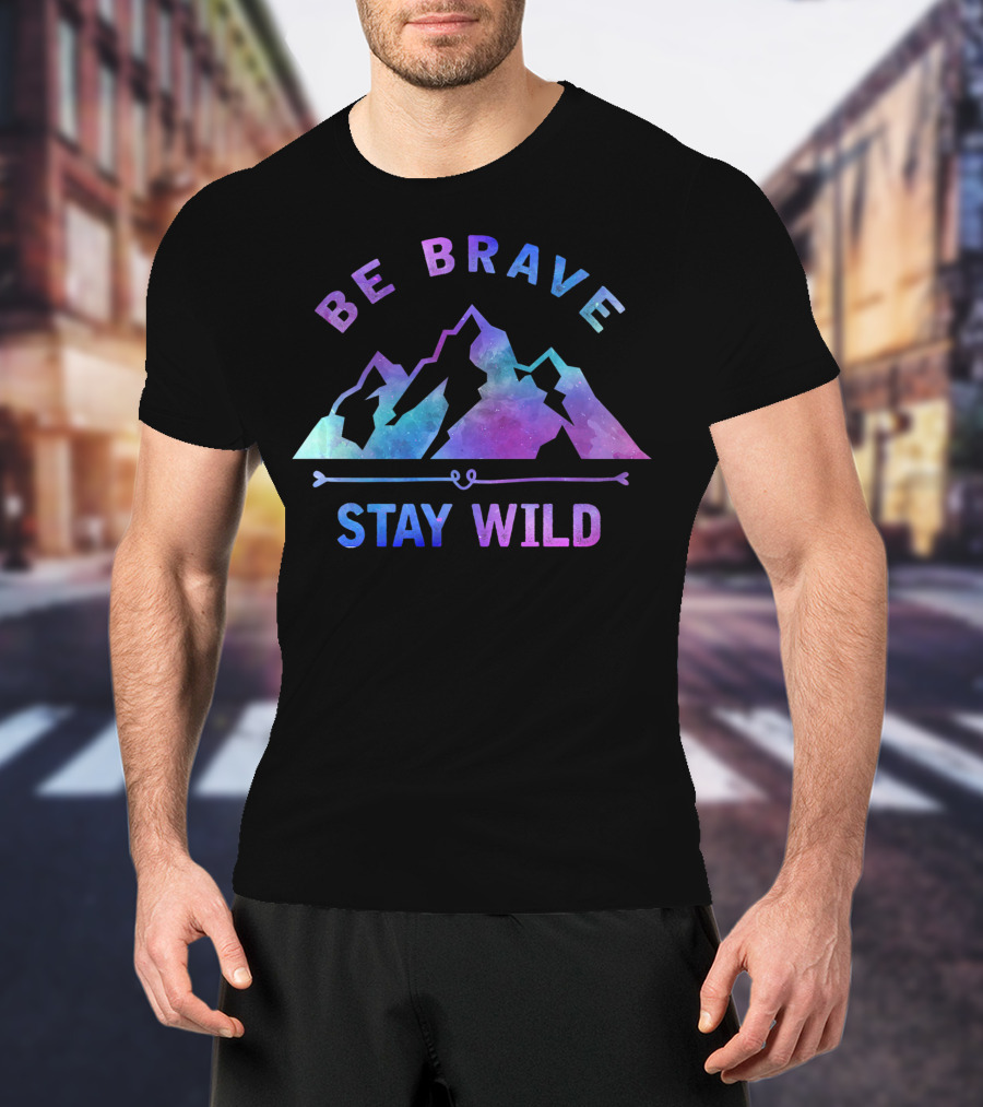 Be Brave Stay Wild Outdoor Camping Mountain Hiking Nature T-Shirt