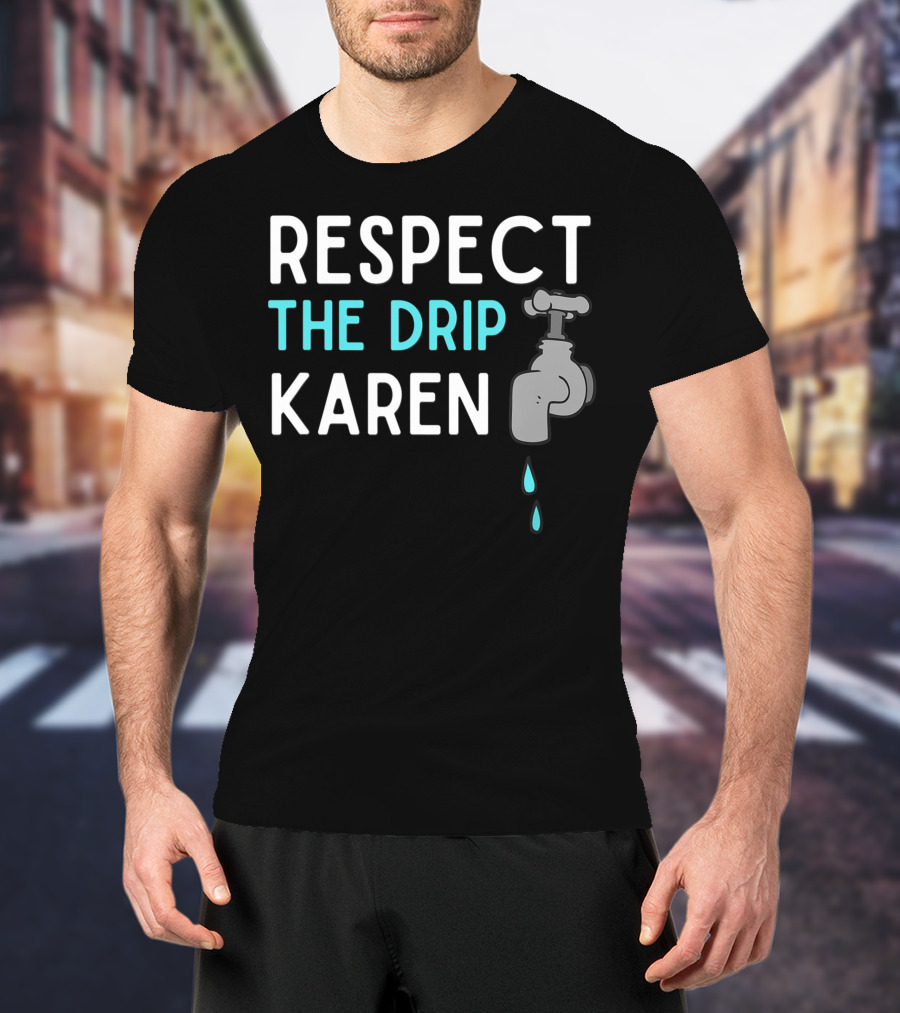 Respect The Drip Karen Faucet Humor T-Shirt