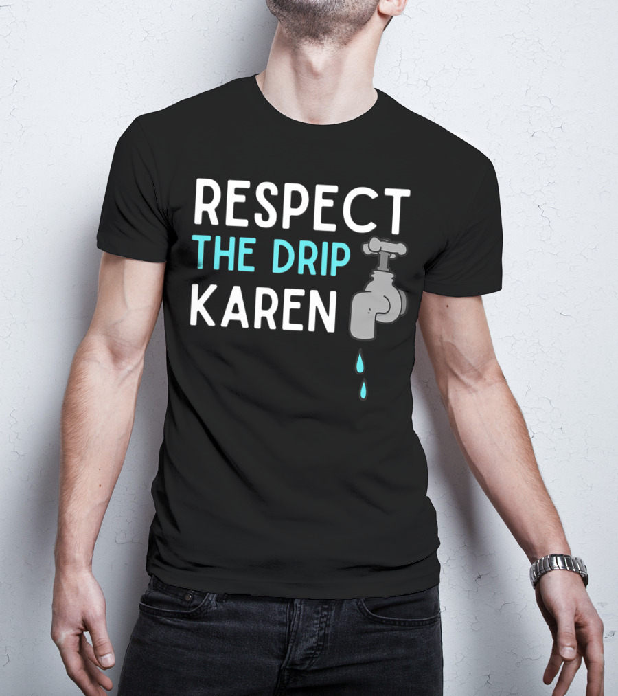 Respect The Drip Karen Faucet Humor T-Shirt