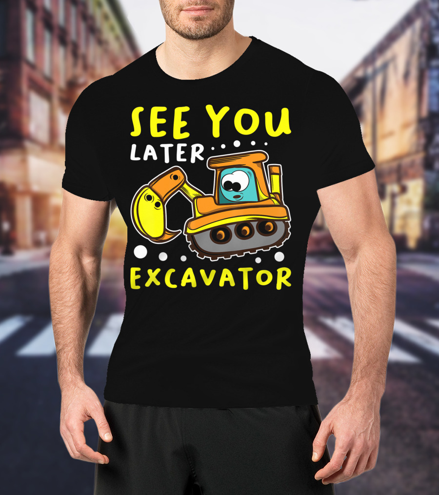 See You Later Excavator Engineer Build Construction Drive T-Shirt