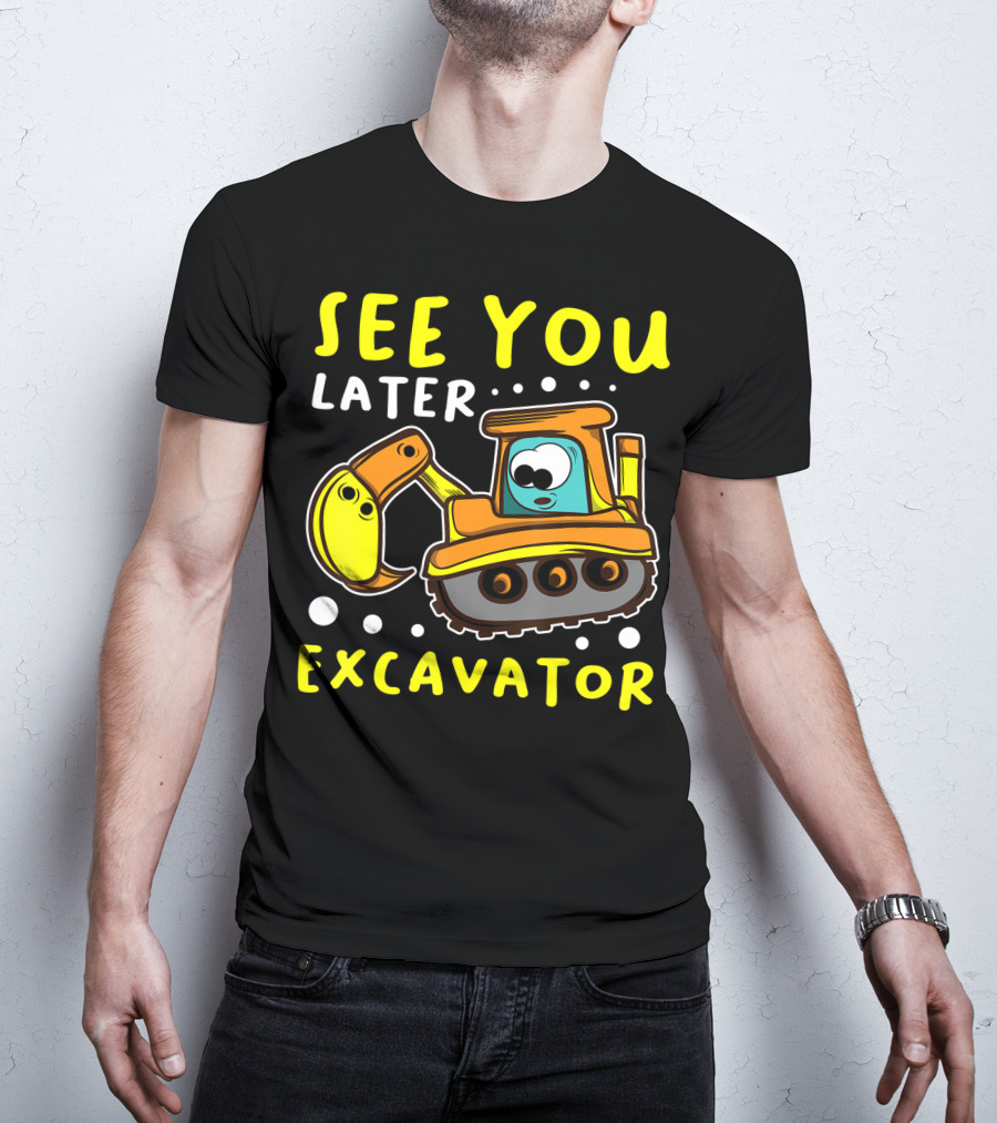See You Later Excavator Engineer Build Construction Drive T-Shirt