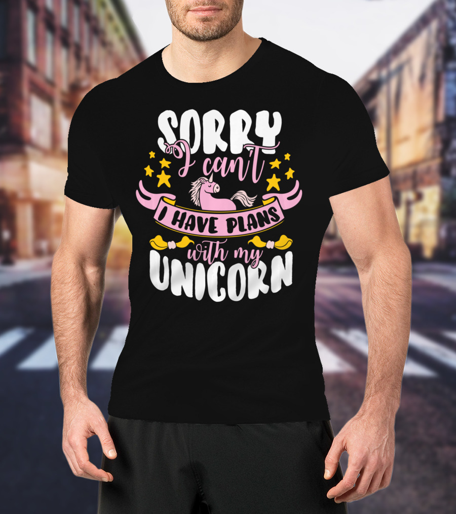 Sorry I Can't I Have Plans With My Unicorn T-Shirt