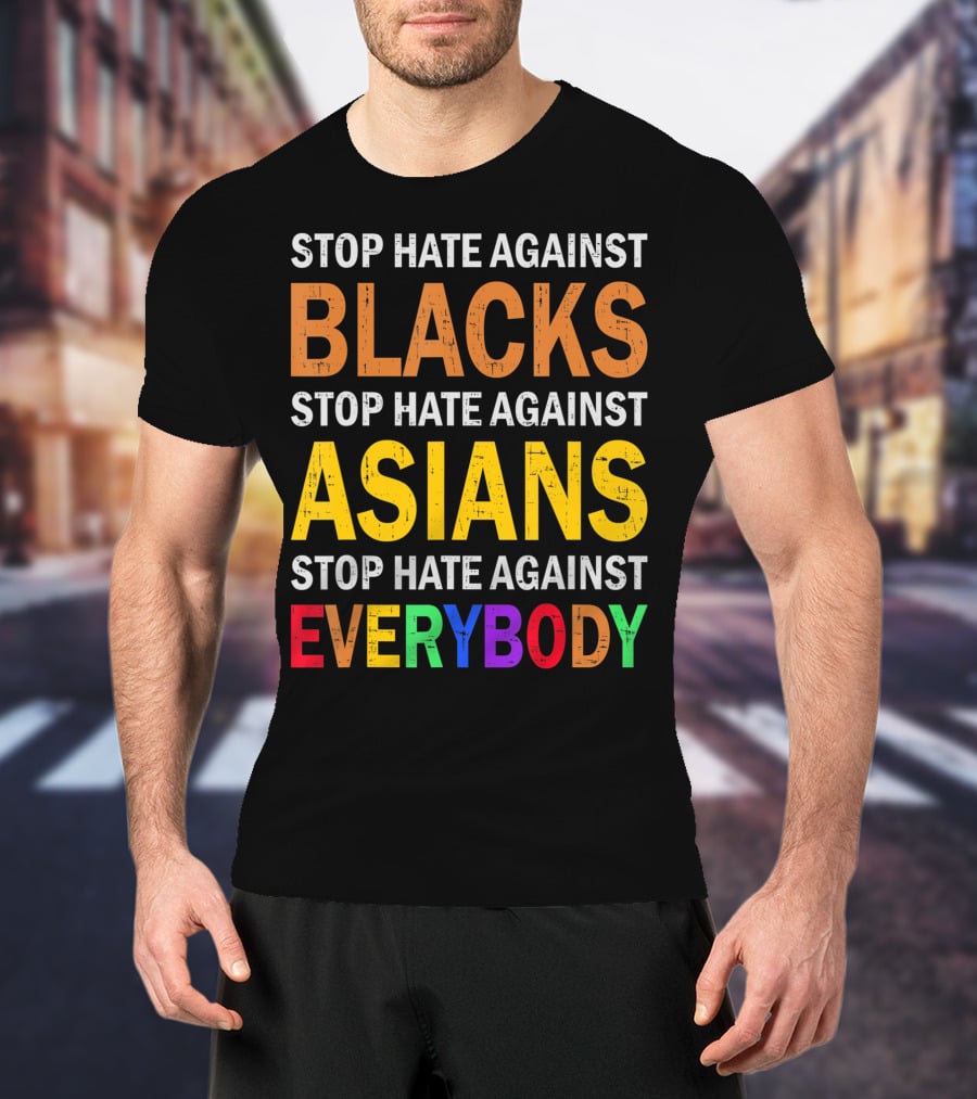 Stop Hate Against Blacks Asians Everybody Unity Message T-Shirt