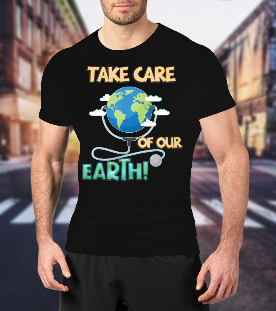 Take Care Of Our Earth With Stethoscope And Globe T-Shirt