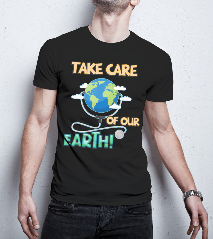 Take Care Of Our Earth With Stethoscope And Globe T-Shirt