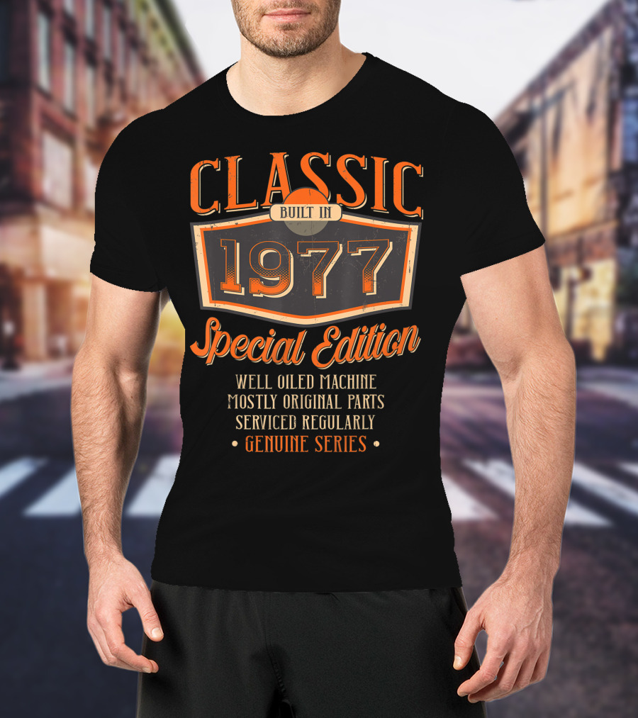 Classic Built In 1977 Special Edition Well Oiled Machine Mostly Original Parts Serviced Regularly Genuine Series T-Shirt