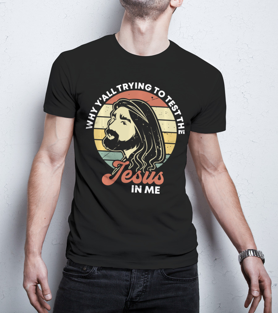 Why Y'all Trying To Test The Jesus In Me T-Shirt