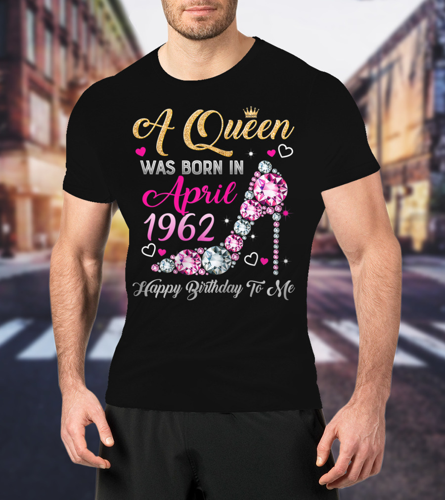 A Queen Was Born In April 1962 Happy Birthday To Me T-Shirt