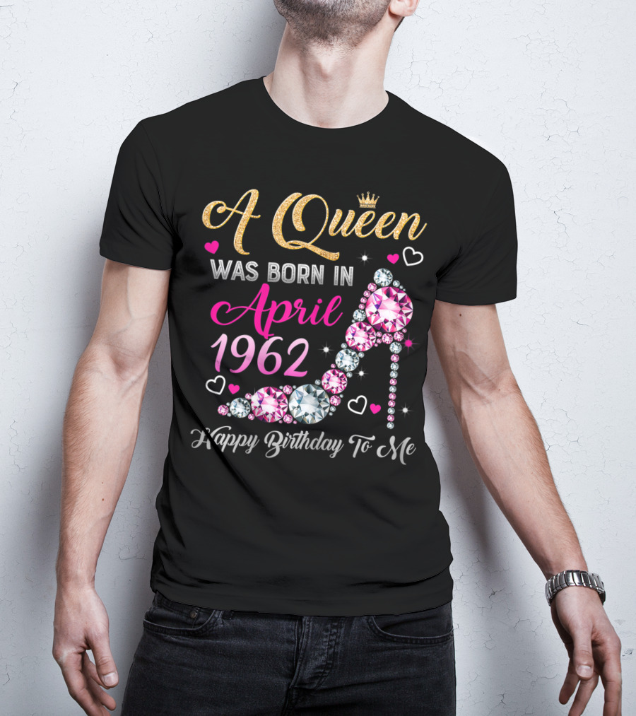 A Queen Was Born In April 1962 Happy Birthday To Me T-Shirt