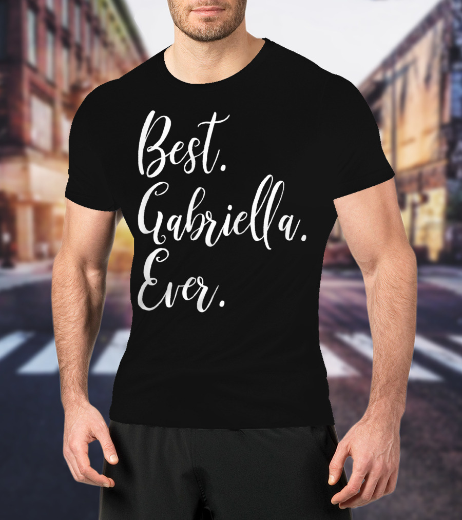 Best Gabriella Ever Personalized First Name T-Shirt