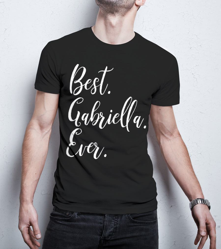 Best Gabriella Ever Personalized First Name T-Shirt