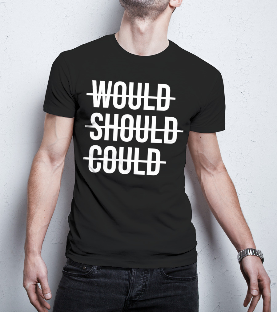 Workout Positive Saying Fitness Gym Would Should Could T-Shirt
