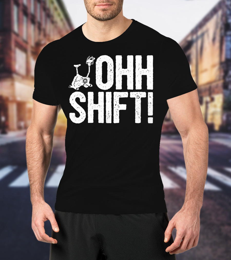 Ohh Shift Exercise Bike Workout Saying Home Gym T-Shirt