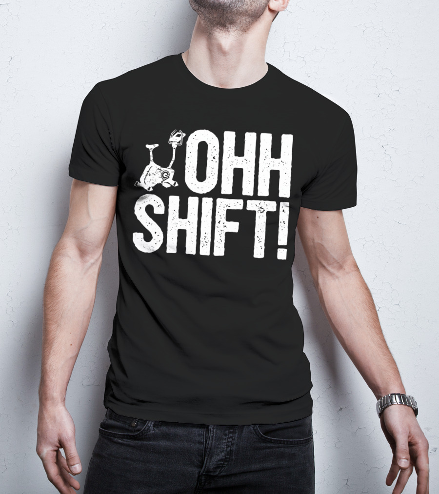Ohh Shift Exercise Bike Workout Saying Home Gym T-Shirt