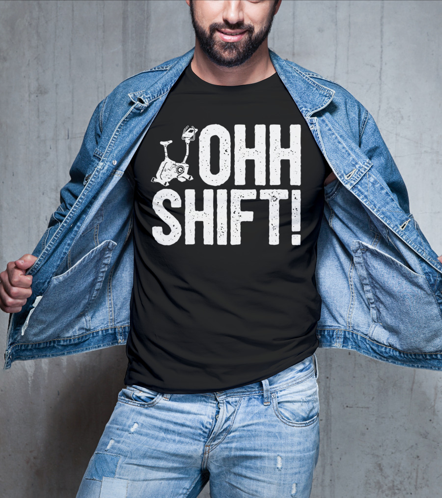 Ohh Shift Exercise Bike Workout Saying Home Gym T-Shirt