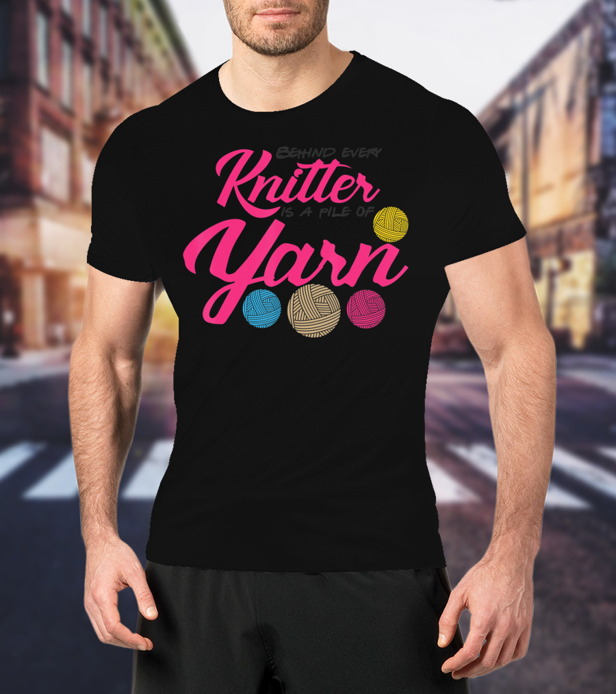 Behind Every Knitter Is A Pile Of Yarn Crocheter Colorful Balls T-Shirt