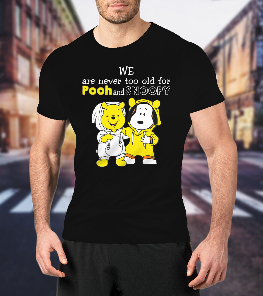 WE Are Never Too Old For Pooh And Snoopy T-Shirt