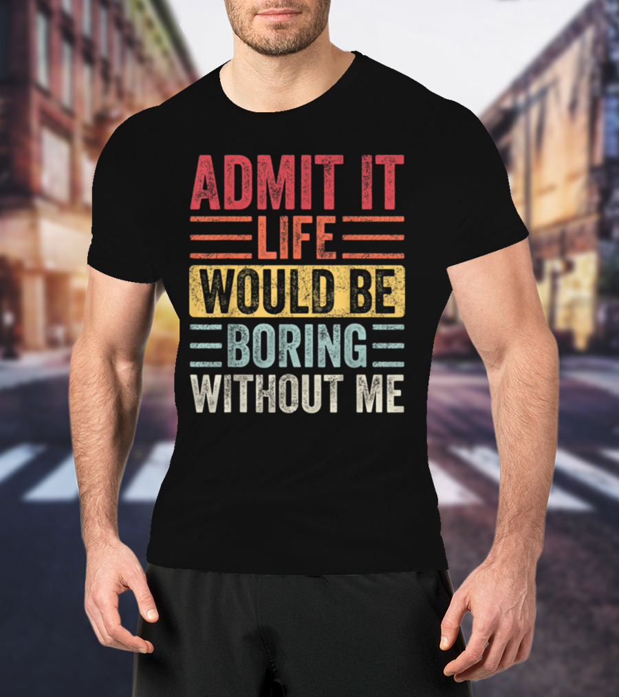 Admit It Life Would Be Boring Without Me Text Blocks In Distressed Red Yellow Blue And Gray T-Shirt