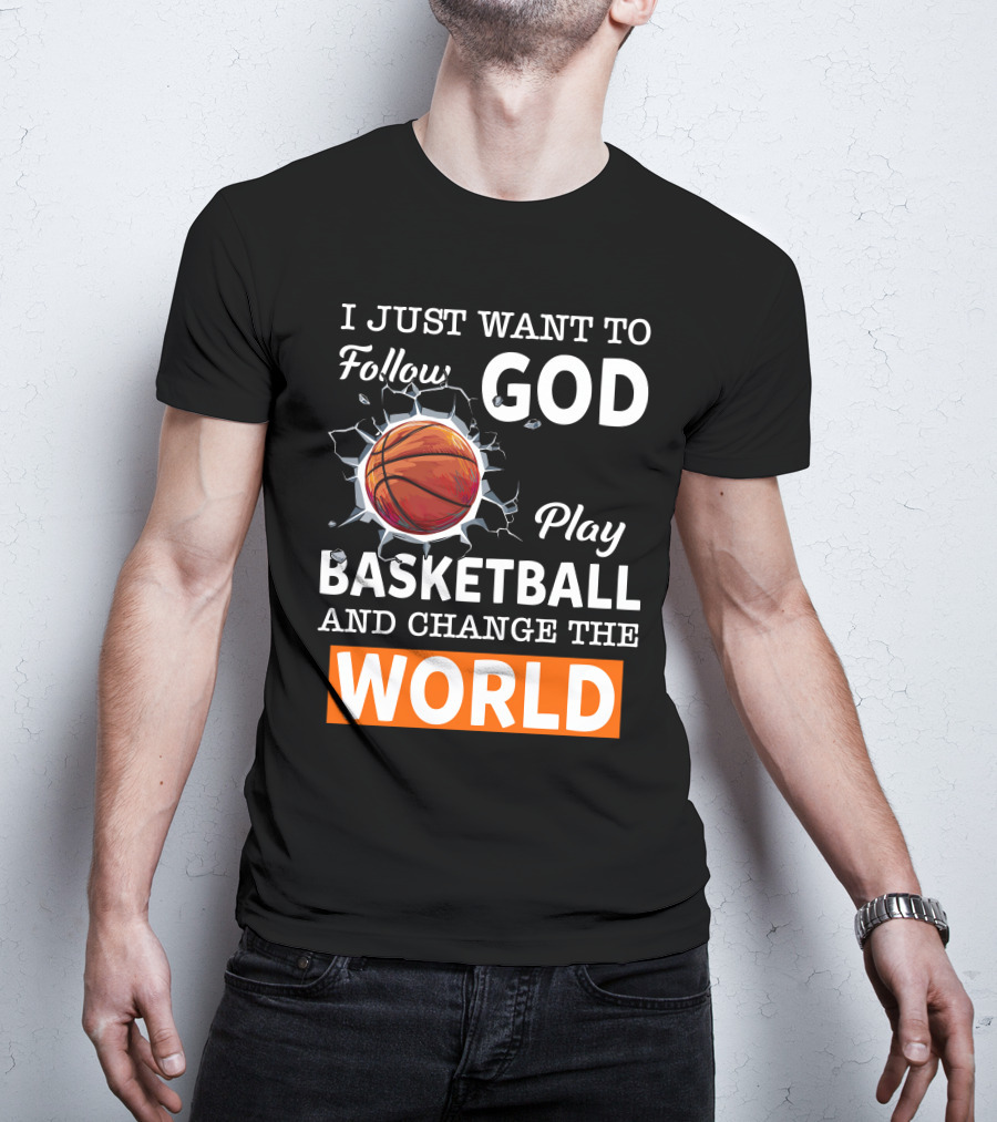 I Just Want To Follow God Play Basketball And Change The World Basketball T-Shirt