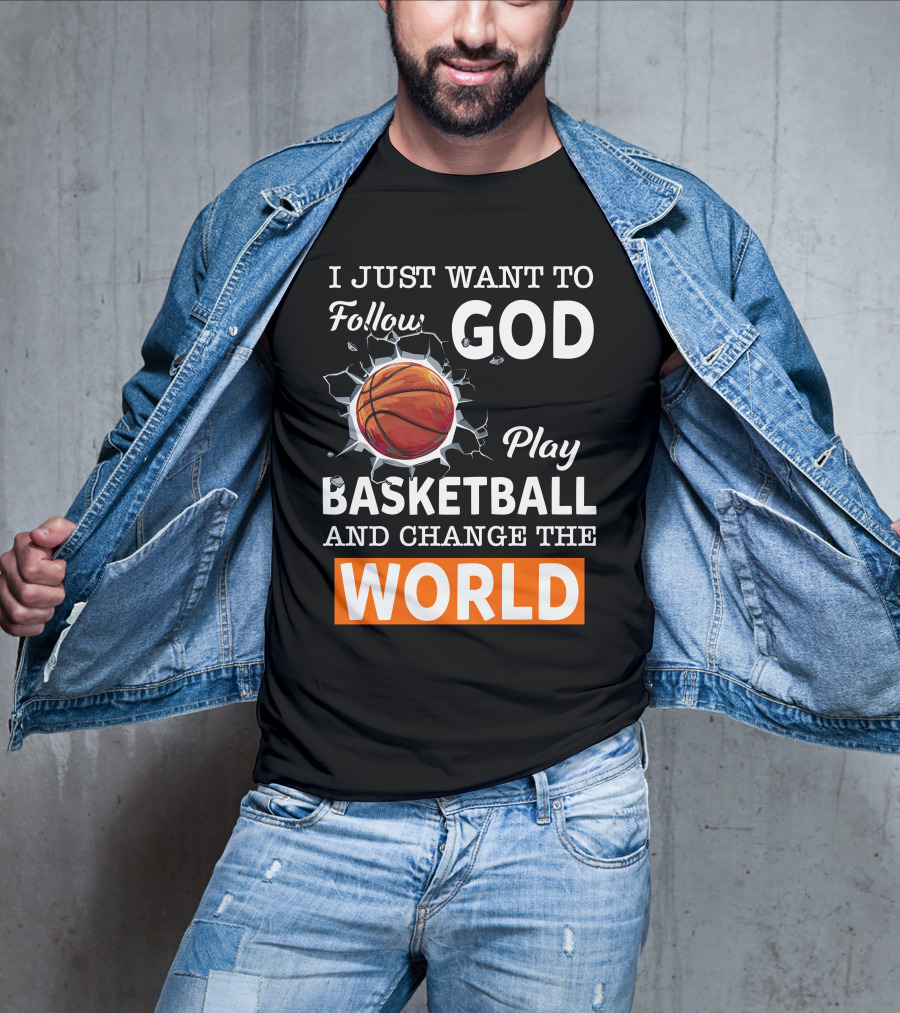I Just Want To Follow God Play Basketball And Change The World Basketball T-Shirt