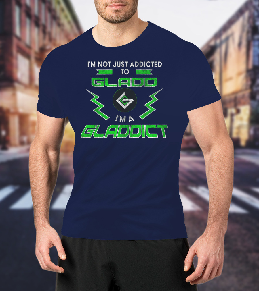 I'm Not Just Addicted To Gladdo I'm A Gladdict T-Shirt