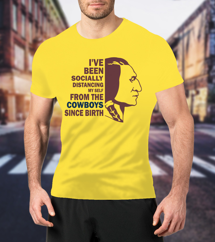 I've Been Socially Distancing My Self From The Cowboys Since Birth T-Shirt