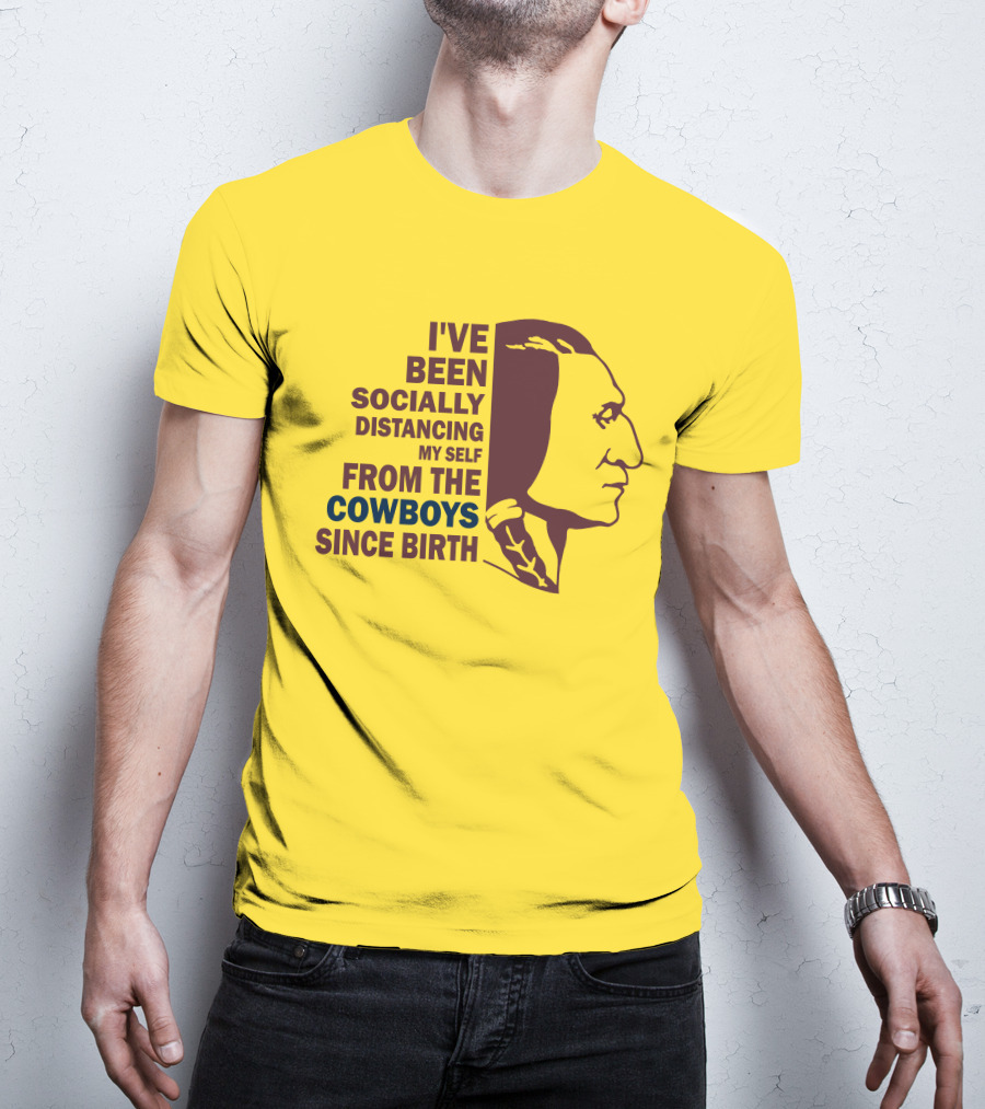 I've Been Socially Distancing My Self From The Cowboys Since Birth T-Shirt
