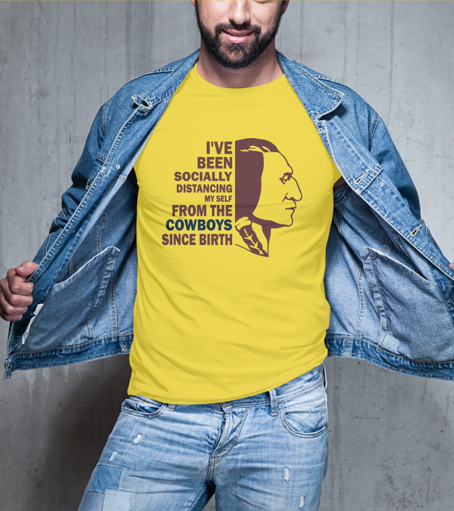 I've Been Socially Distancing My Self From The Cowboys Since Birth T-Shirt