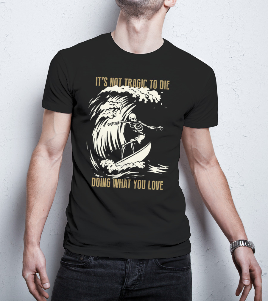 Skull Surfer It’s Not Tragic To Die Doing What You Love T-Shirt