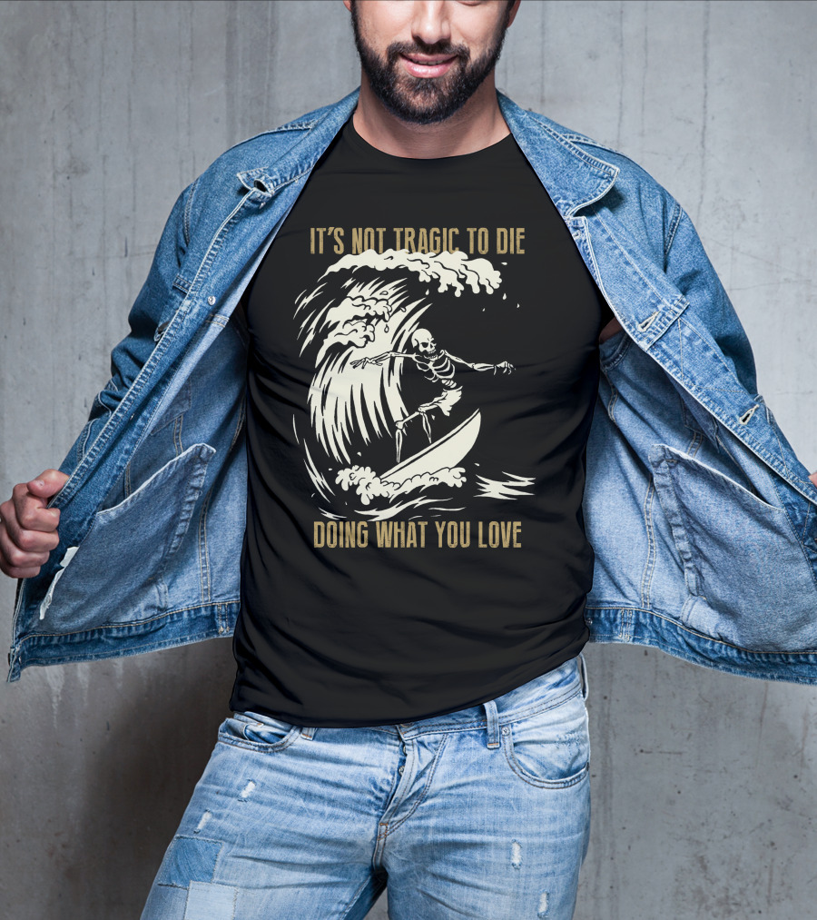 Skull Surfer It’s Not Tragic To Die Doing What You Love T-Shirt