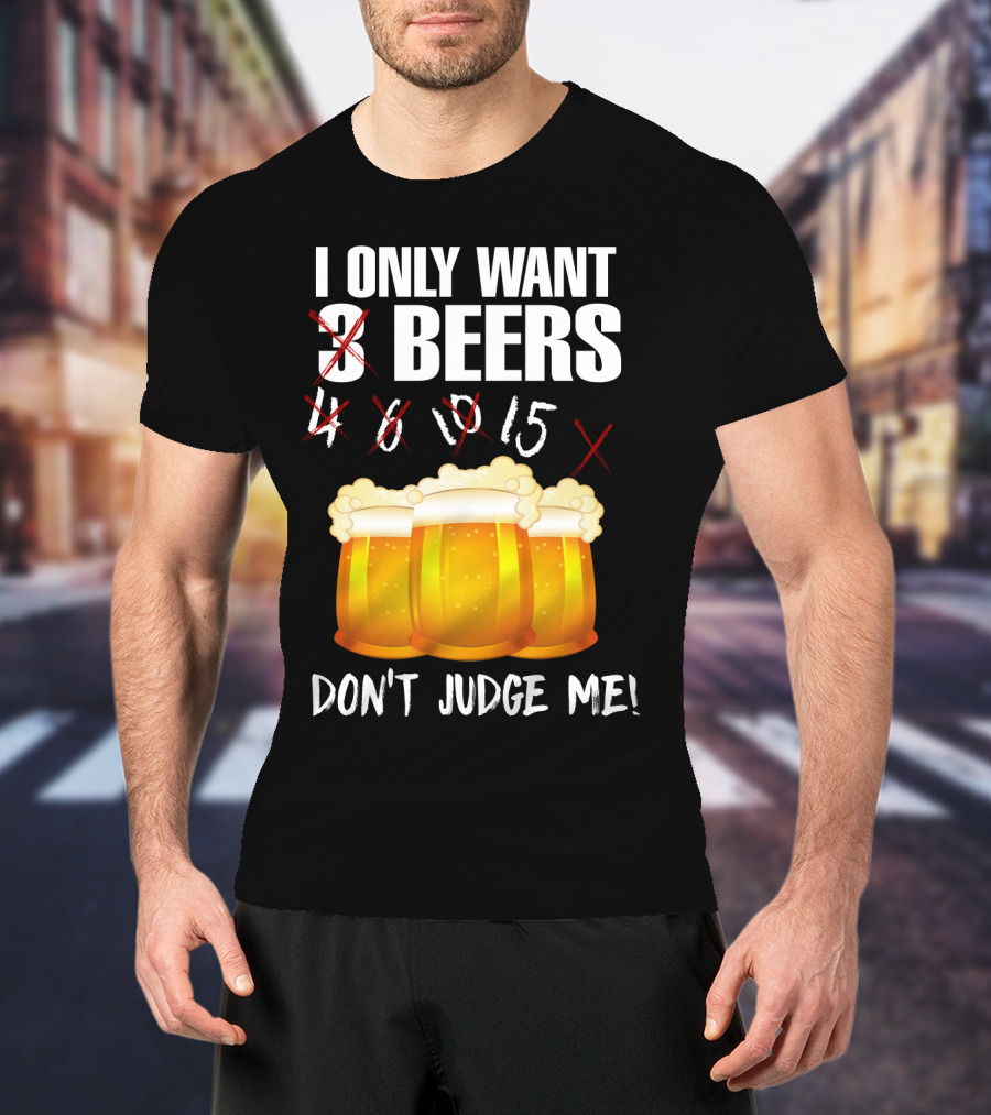 I Only Want 9 Beers Don't Judge Me T-Shirt