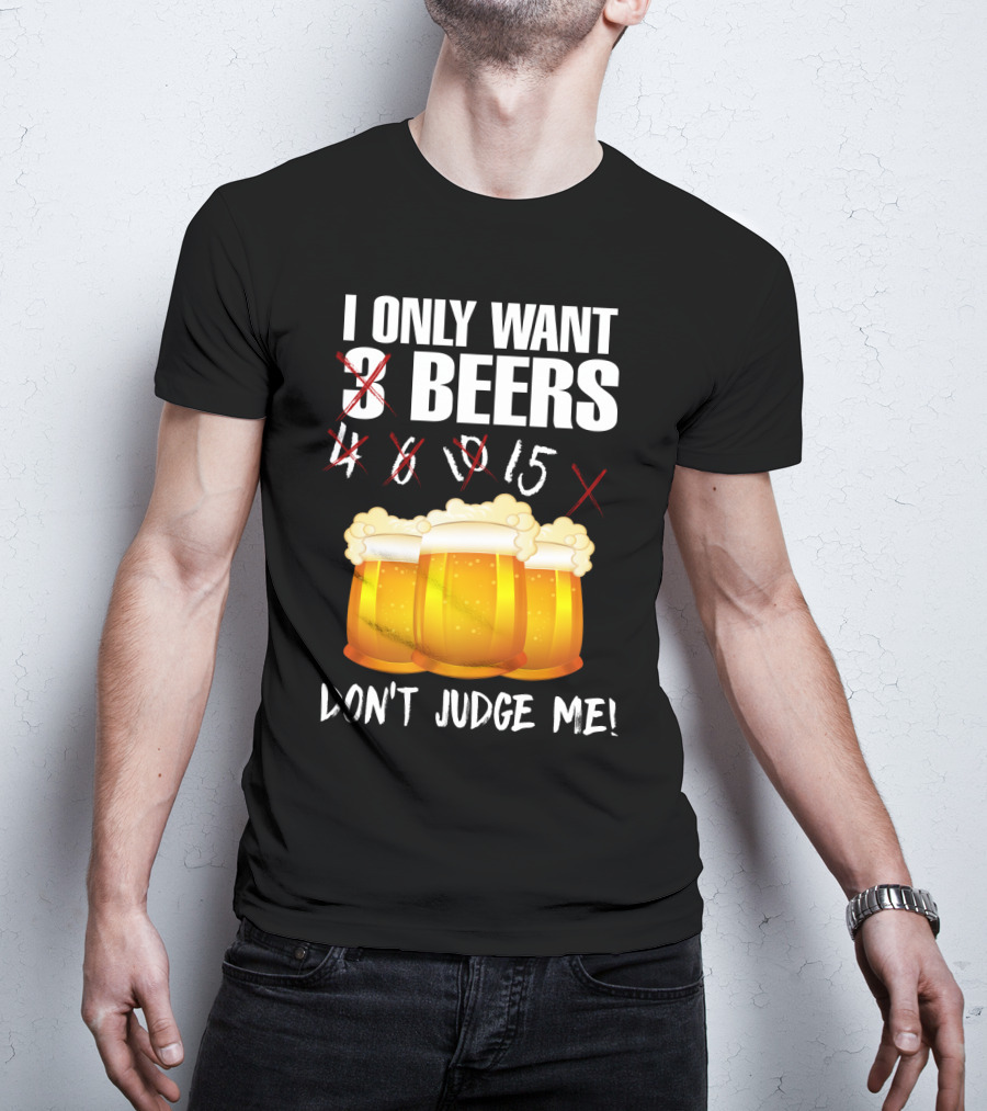 I Only Want 9 Beers Don't Judge Me T-Shirt
